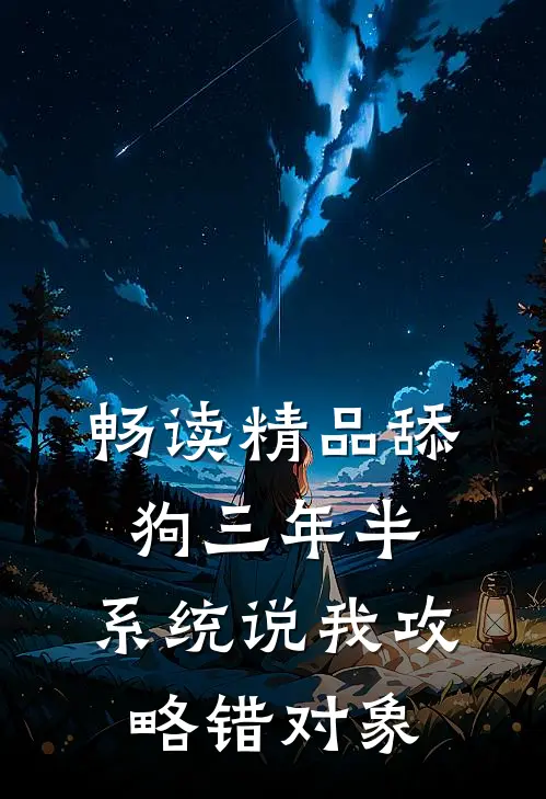 畅读精品舔狗三年半，系统说我攻略错对象