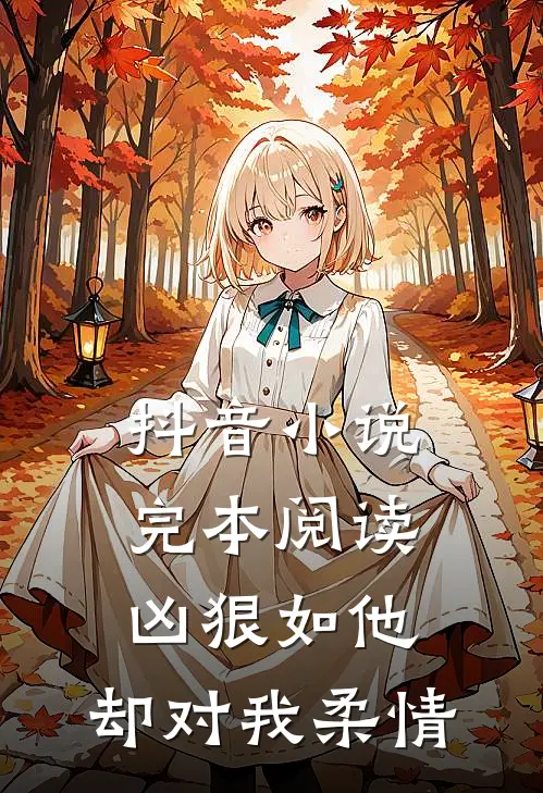 抖音小说完本阅读凶狠如他，却对我柔情