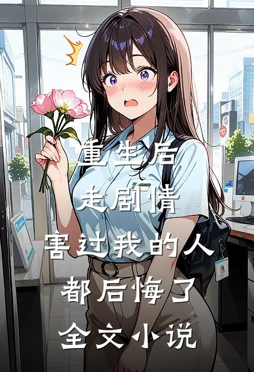 重生后走剧情，害过我的人都后悔了全文小说