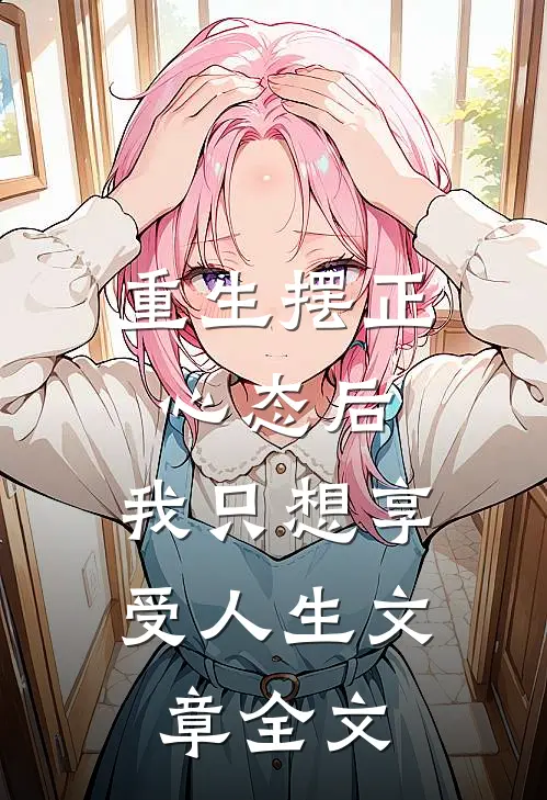 重生摆正心态后，我只想享受人生文章全文