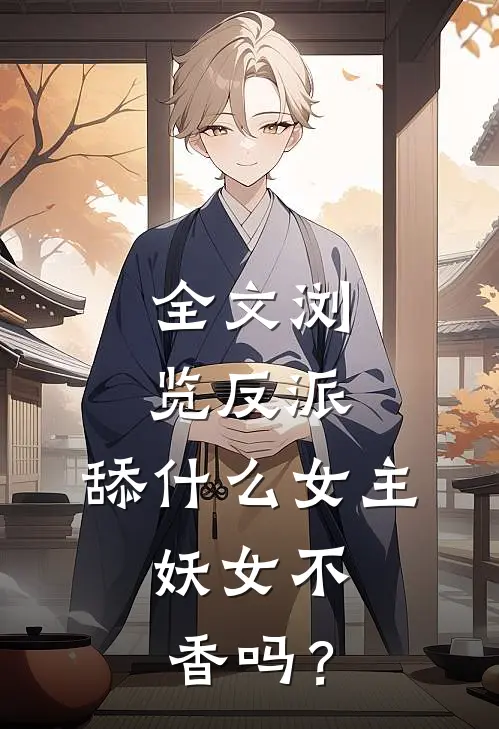 全文浏览反派：舔什么女主，妖女不香吗？