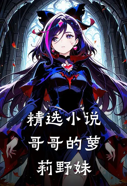 精选小说哥哥的萝莉野妹