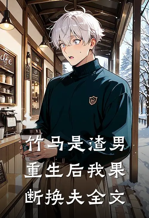 竹马是渣男，重生后我果断换夫全文