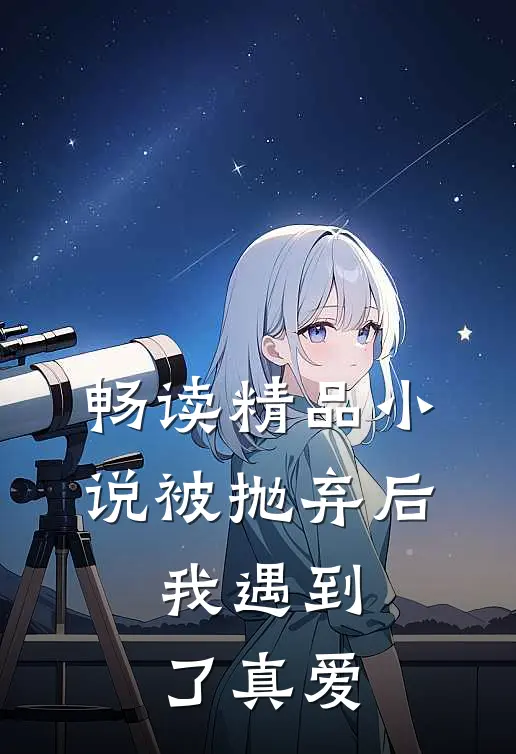 畅读精品小说被抛弃后，我遇到了真爱