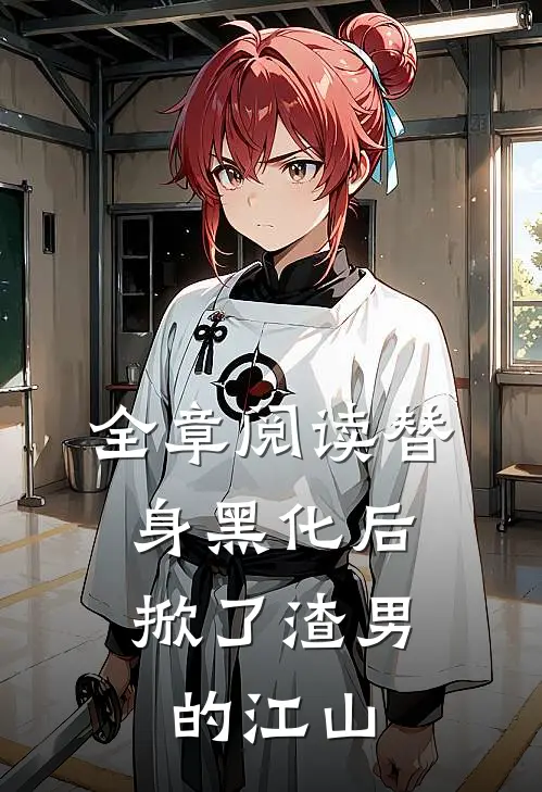 全章阅读替身黑化后，掀了渣男的江山