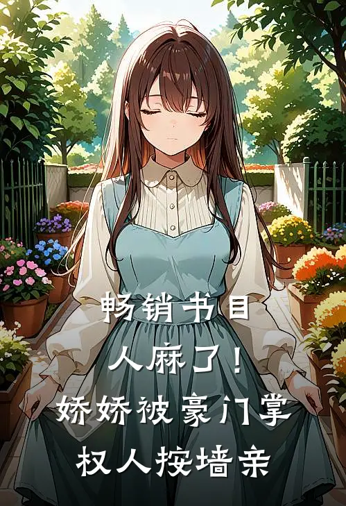畅销书目人麻了！娇娇被豪门掌权人按墙亲