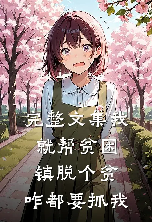 完整文集我就帮贫困镇脱个贫，咋都要抓我