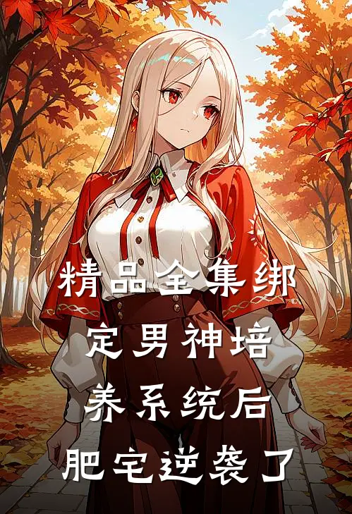 精品全集绑定男神培养系统后，肥宅逆袭了