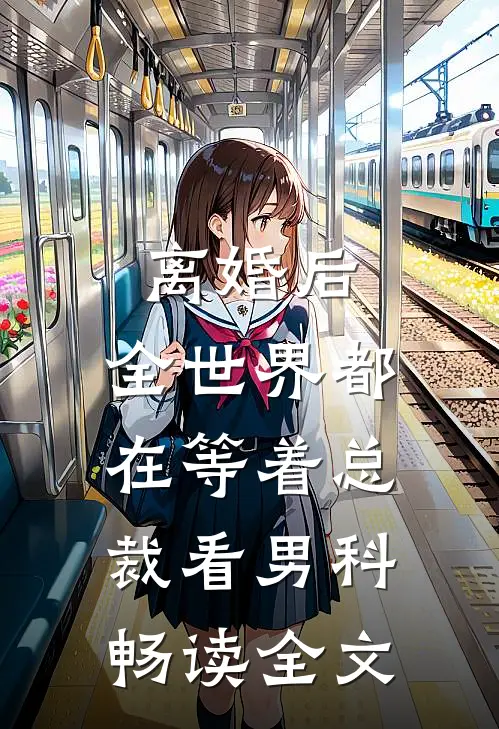离婚后，全世界都在等着总裁看男科畅读全文