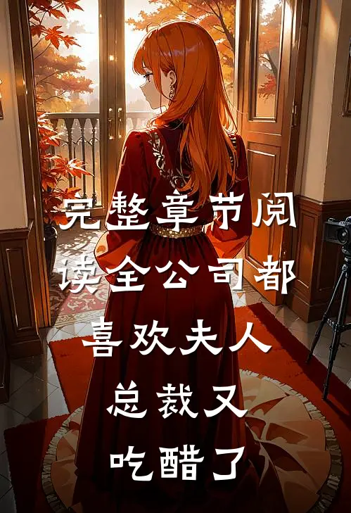 完整章节阅读全公司都喜欢夫人，总裁又吃醋了