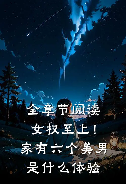 全章节阅读女权至上！家有六个美男是什么体验
