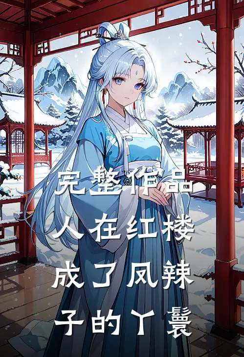 完整作品人在红楼，成了凤辣子的丫鬟