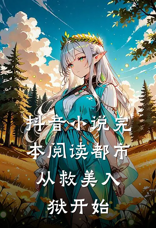 抖音小说完本阅读都市：从救美入狱开始