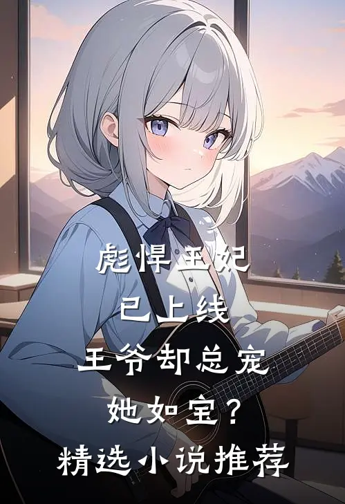 彪悍王妃已上线，王爷却总宠她如宝？精选小说推荐