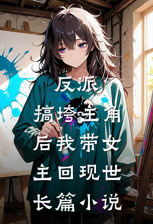 反派：搞垮主角后我带女主回现世长篇小说