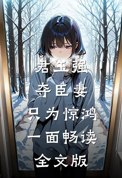 君王强夺臣妻，只为惊鸿一面畅读全文版