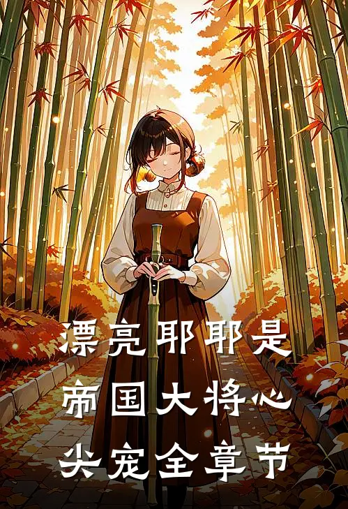 漂亮耶耶是帝国大将心尖宠全章节