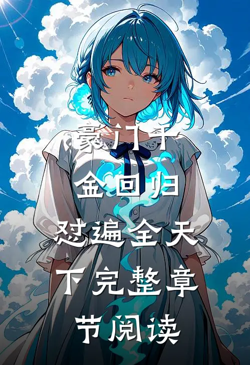 豪门千金回归，怼遍全天下完整章节阅读