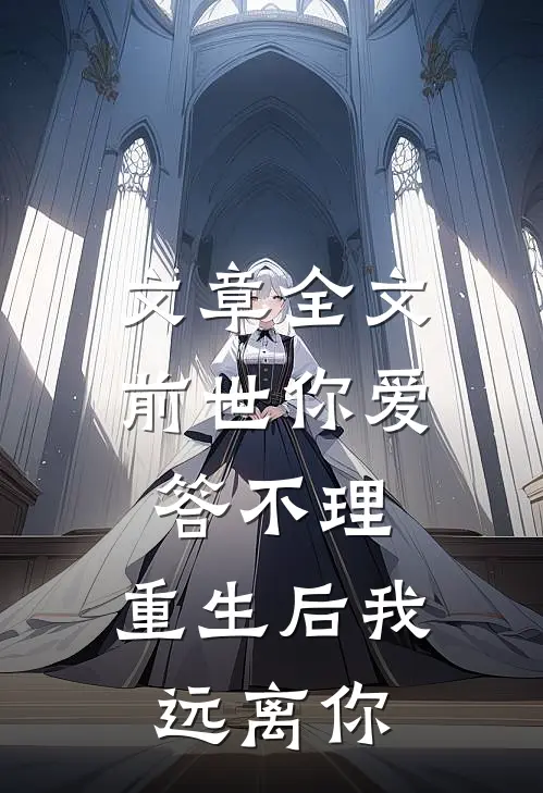 文章全文前世你爱答不理，重生后我远离你