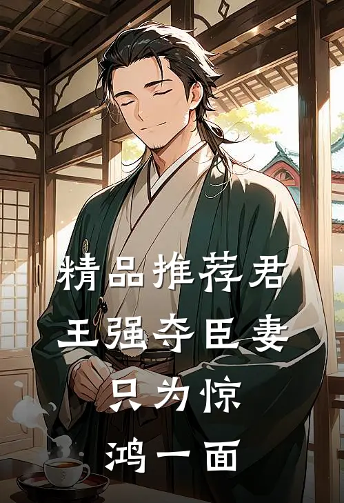 精品推荐君王强夺臣妻，只为惊鸿一面