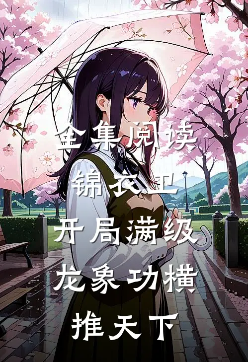 全集阅读锦衣卫：开局满级龙象功横推天下