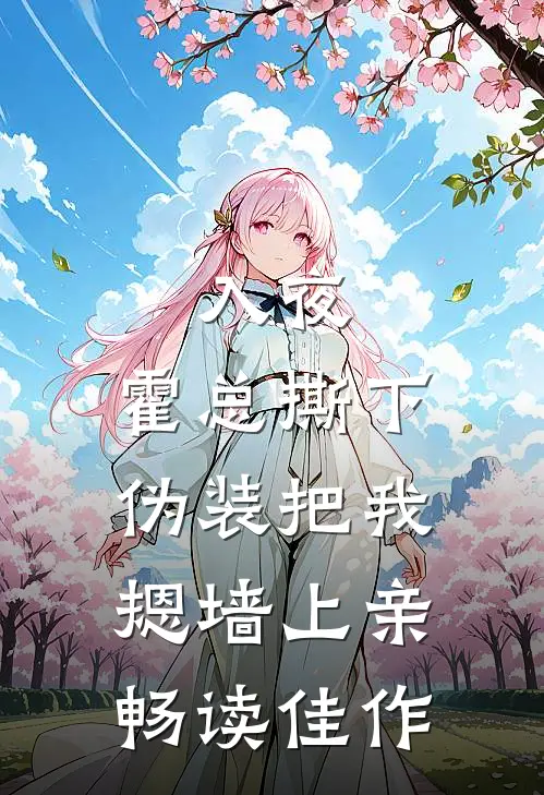 入夜，霍总撕下伪装把我摁墙上亲畅读佳作