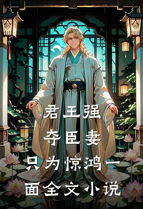 君王强夺臣妻，只为惊鸿一面全文小说