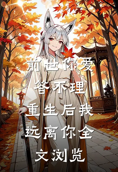 前世你爱答不理，重生后我远离你全文浏览