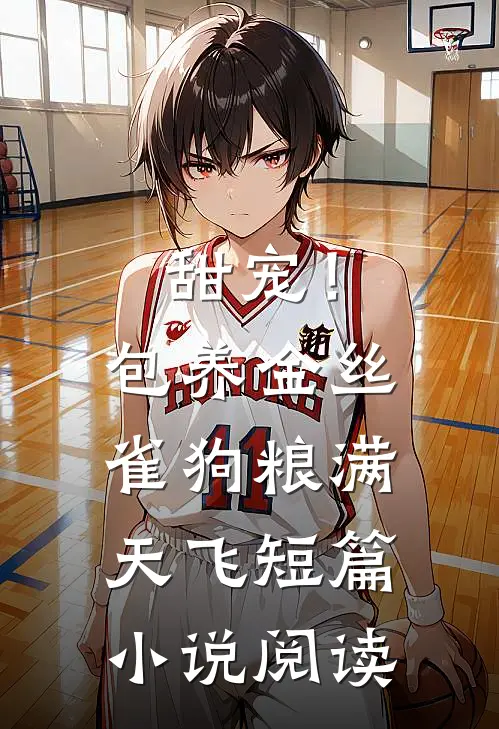 甜宠！包养金丝雀，狗粮满天飞短篇小说阅读