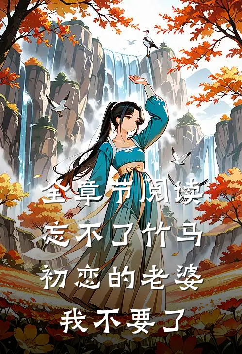 全章节阅读忘不了竹马初恋的老婆，我不要了