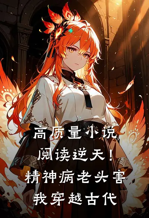 高质量小说阅读逆天！精神病老头，害我穿越古代
