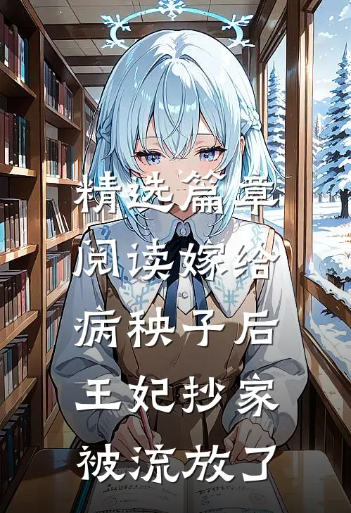 精选篇章阅读嫁给病秧子后，王妃抄家被流放了