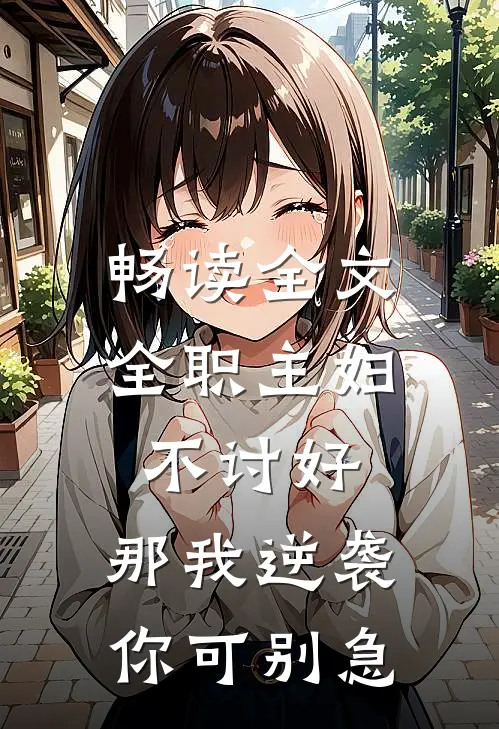 畅读全文全职主妇不讨好，那我逆袭你可别急