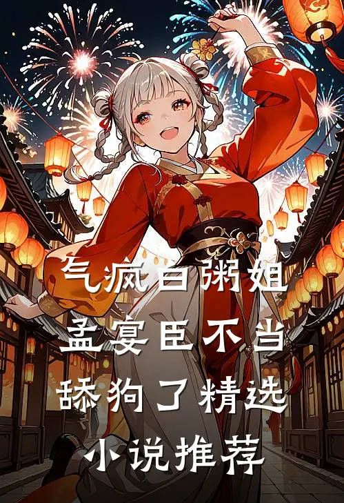气疯白粥姐，孟宴臣不当舔狗了精选小说推荐