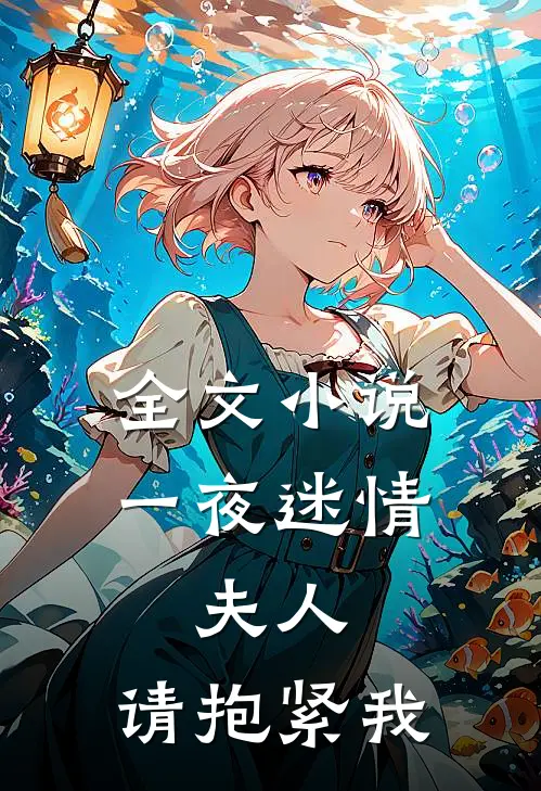 全文小说一夜迷情：夫人，请抱紧我