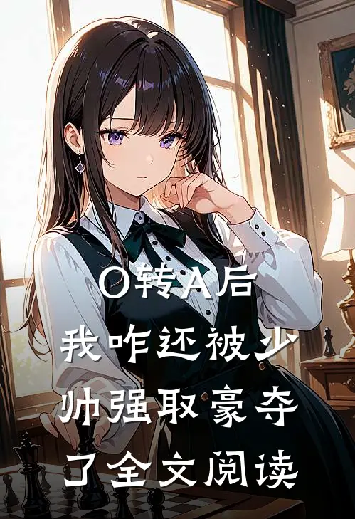 O转A后，我咋还被少帅强取豪夺了全文阅读