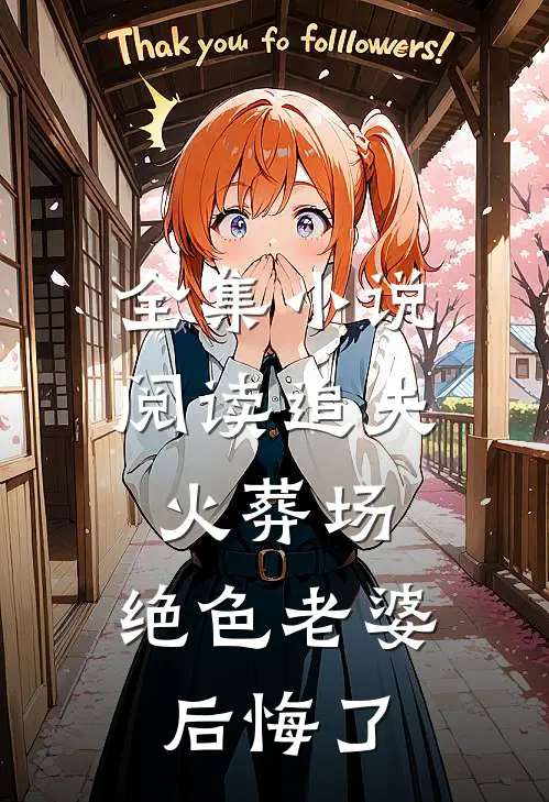 全集小说阅读追夫火葬场，绝色老婆后悔了
