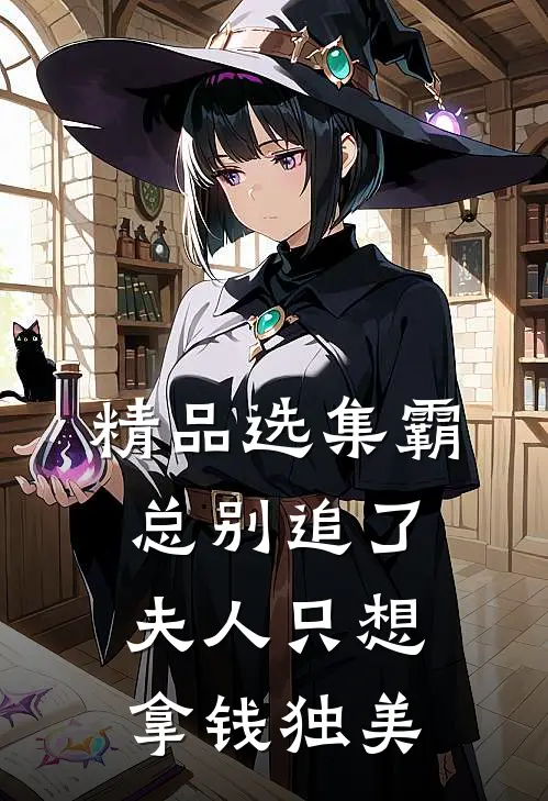 精品选集霸总别追了，夫人只想拿钱独美