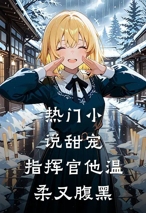 热门小说甜宠：指挥官他温柔又腹黑