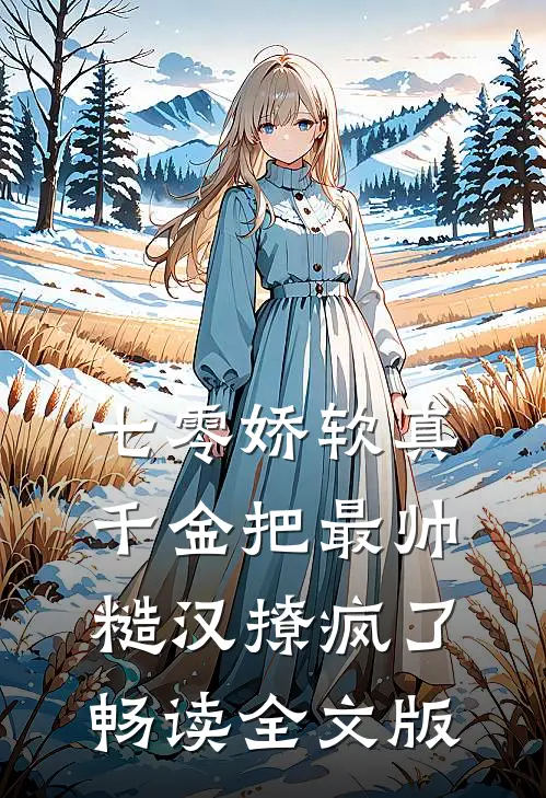 七零娇软真千金把最帅糙汉撩疯了畅读全文版