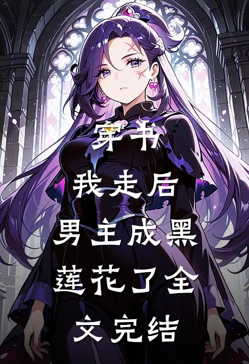 穿书：我走后，男主成黑莲花了全文完结