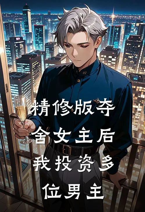 精修版夺舍女主后，我投资多位男主