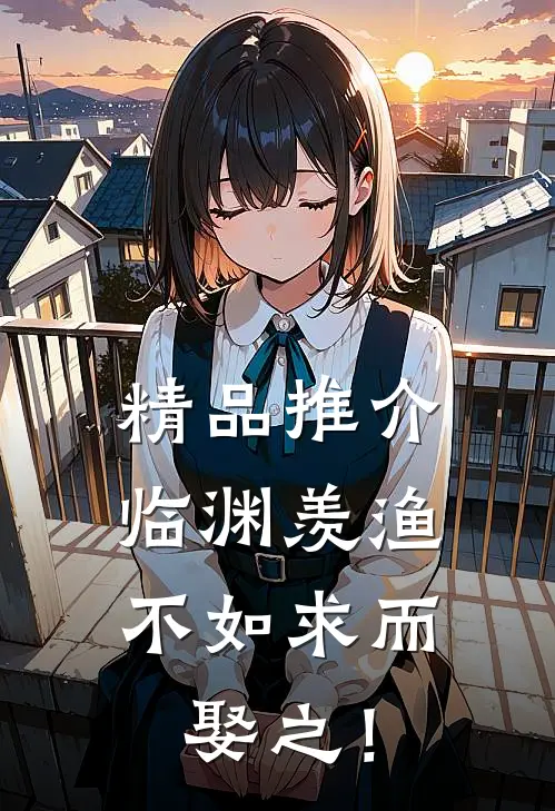 精品推介临渊羡渔，不如求而娶之！
