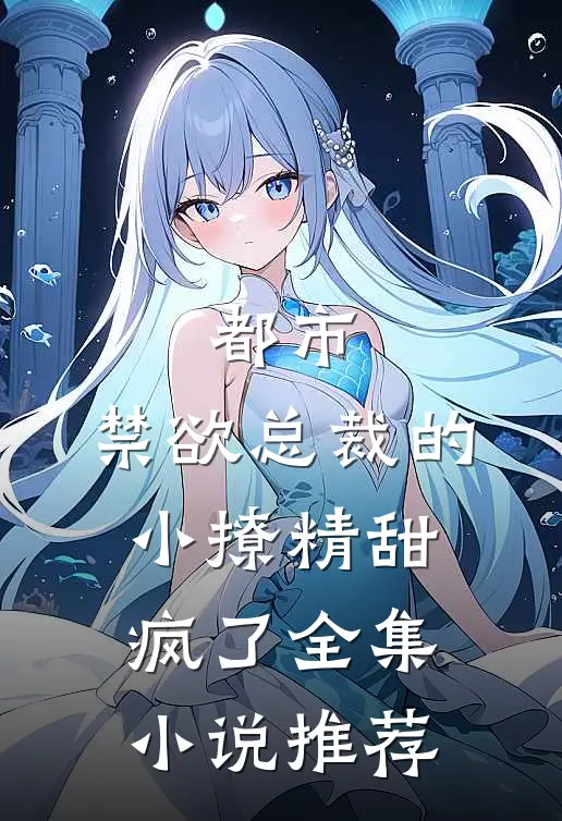 都市：禁欲总裁的小撩精甜疯了全集小说推荐