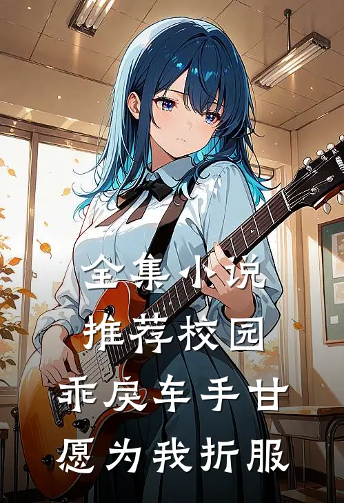 全集小说推荐校园：乖戾车手甘愿为我折服