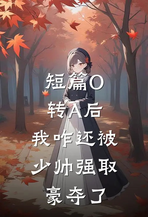 短篇O转A后，我咋还被少帅强取豪夺了