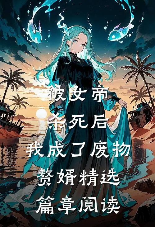 被女帝杀死后，我成了废物赘婿精选篇章阅读