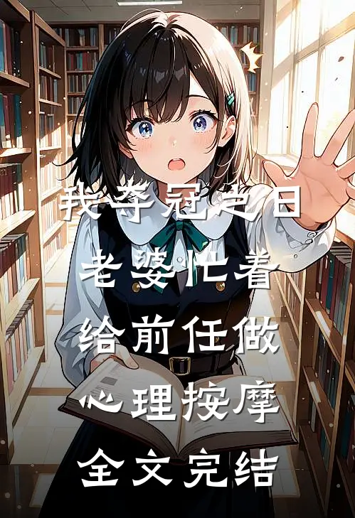 我夺冠之日，老婆忙着给前任做心理按摩全文完结