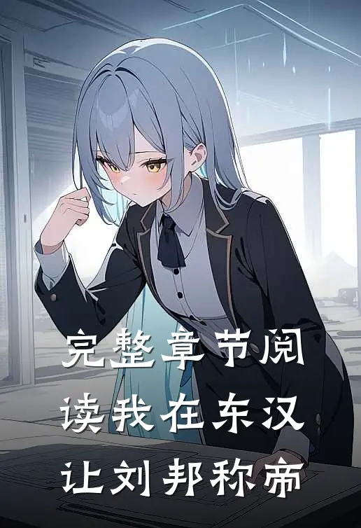 完整章节阅读我在东汉，让刘邦称帝