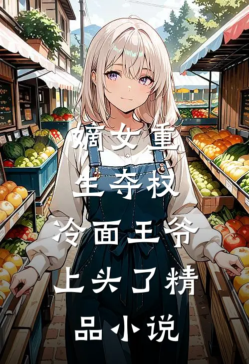 嫡女重生夺权，冷面王爷上头了精品小说